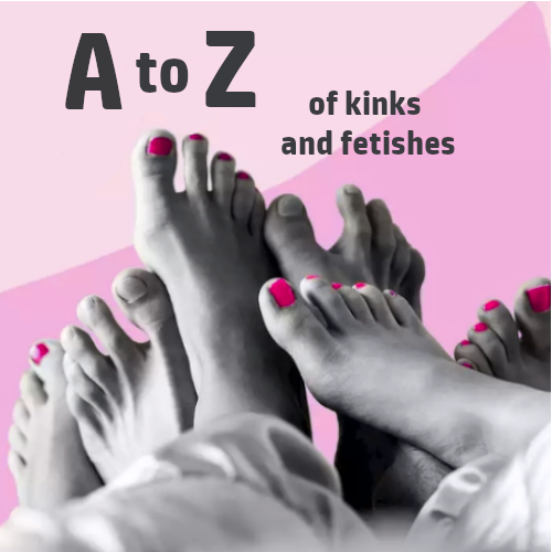 A to Z of kinks and fetishes!
