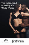 The Making And Breaking White Whore By Jack Norman 2010 Male Dom M/F Sex Slavery Training Erotic Fiction