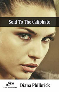 Sold To The Caliphate By Diana Philbrick 2014 / Thrillers Male Dom M/F Erotic Fiction
