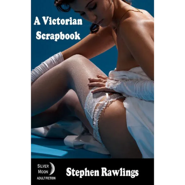 A Victorian Scrapbook By Stephen Rawlings 2011 Male Dom M/F Erotic Domination Erotic Fiction