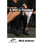 A Wife Is Punished By Mark Andrews 2015 Male Dom M/F Sex Slavery Training Erotic Fiction