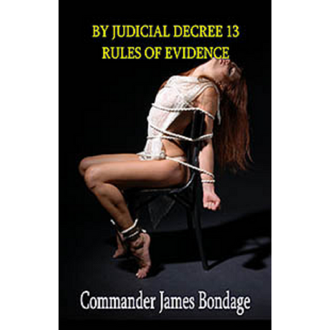 Erotic Fiction By Judicial Decree 13: Rules Of Evidence Commander James Bondage 2021 Male Dom M/F Spanking And