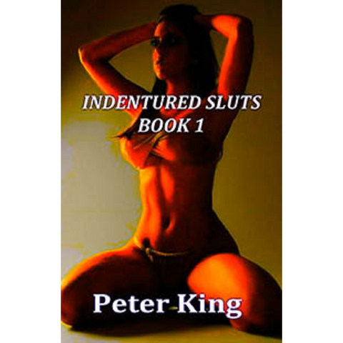 Erotic Fiction Indentured Sluts Book 1 By Peter King 2018 Male Dom M/F Spanking And Bondage