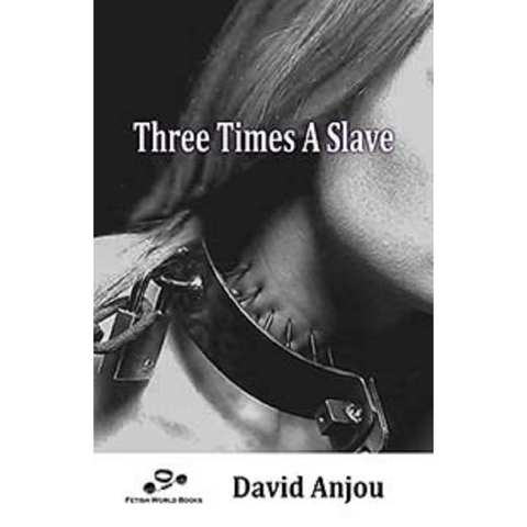Three Times A Slave By David Anjou 2021 Sex Slavery / Training Harems And Slaves